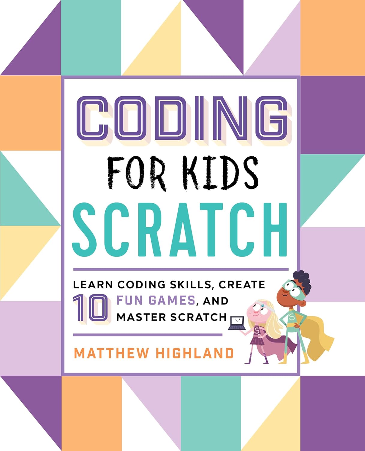 Coding for Kids: Scratch: Learn Coding Skills, Create 10 Fun Games, and Master Scratch Paperback