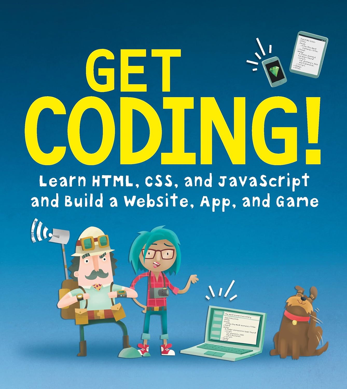 Get Coding!: Learn HTML, CSS & JavaScript & Build a Website, App & Game Paperback