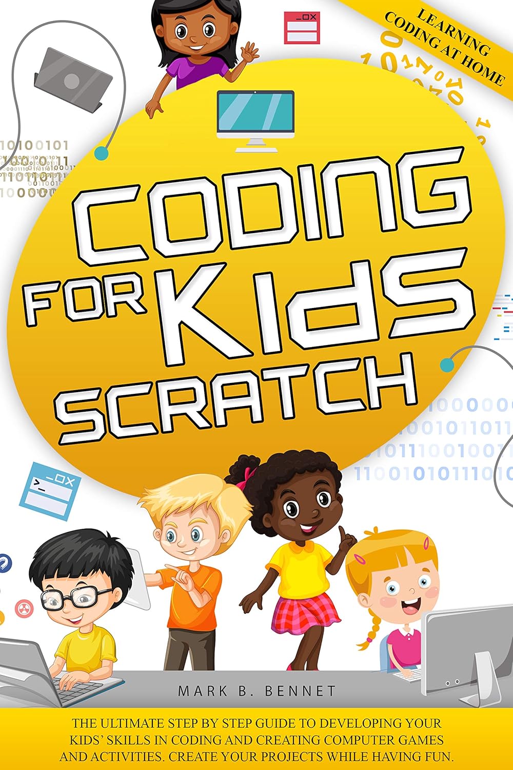 Coding for kids Scratch: The ultimate step by step guide to developing your kids’ skills in coding and creating computer games and activities. Create your projects while having fun.