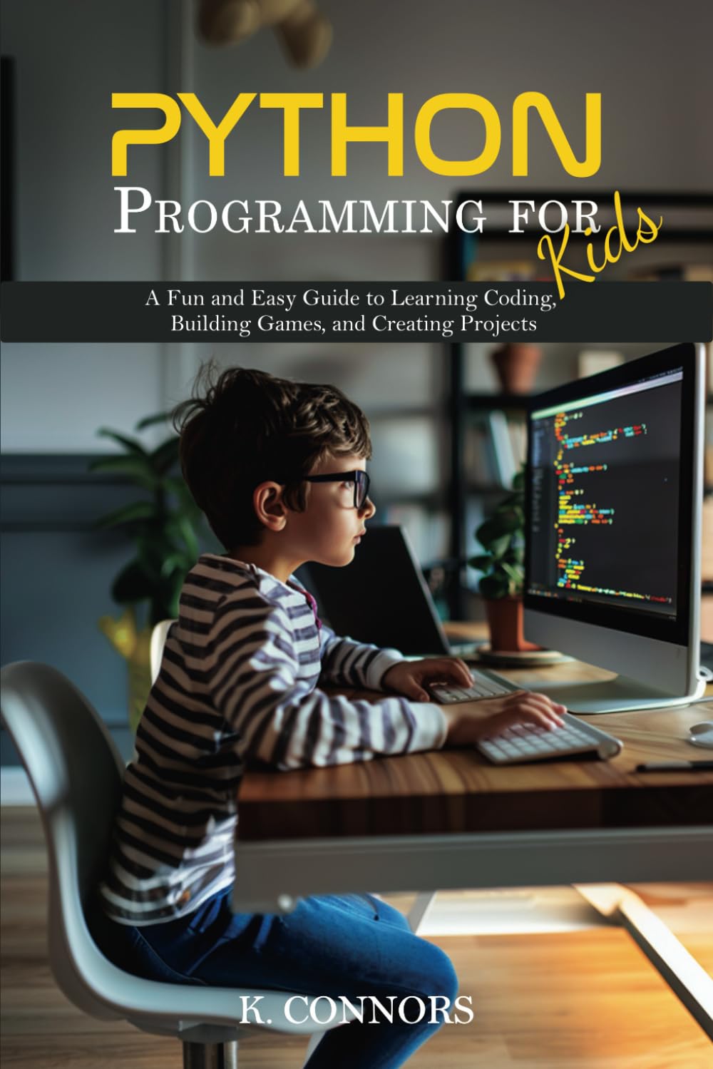 Python Programming for Kids: A Fun and Easy Guide to Learning Coding, Building Games, and Creating Projects